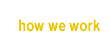 how we work